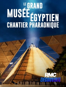 RMC Découverte - Le Grand Musée égyptien : Chantier pharaonique