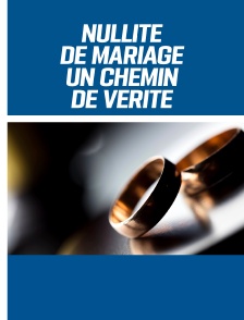 Nullité de mariage - Un chemin de vérité