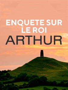 Enquête sur le roi Arthur