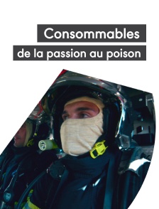 Consommables, de la passion au poison