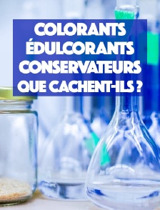 Colorants, édulcorants, conservateurs, que cachent-ils ?
