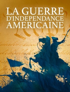 La guerre d'indépendance américaine : toute l'histoire