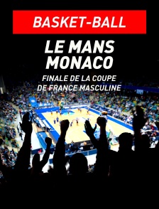 Basket-ball - Finale de la Coupe de France masculine : Le Mans / Monaco