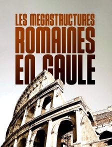 Les mégastructures romaines en Gaule
