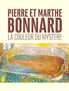 Pierre et Marthe Bonnard, la couleur du mystère