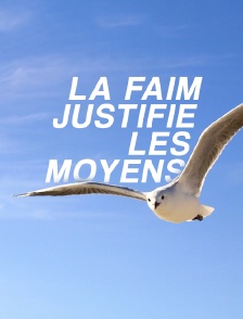 La faim justifie les moyens
