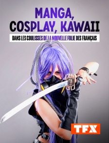 TFX - Manga, cosplay, kawaii : dans les coulisses de la nouvelle folie des français