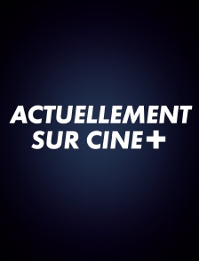 Actuellement sur CINE+
