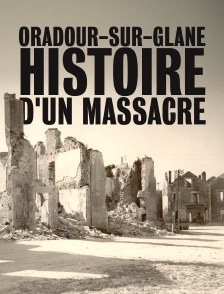 Oradour-sur-Glane, histoire d'un massacre