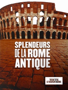 Toute l'Histoire - Splendeurs de la Rome ancienne