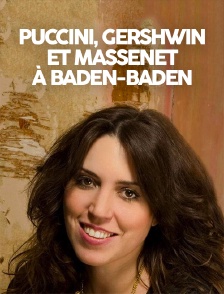 Puccini, Gershwin et Massenet à Baden-Baden