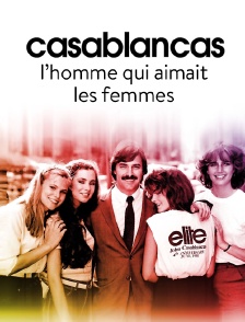 Casablancas, l'homme qui aimait les femmes