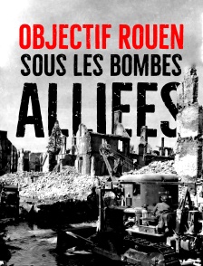 Objectif Rouen : sous les bombes alliées