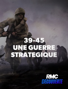 RMC Découverte - 39-45 : UNE GUERRE STRATEGIQUE