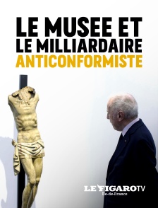 Le Figaro TV Île-de-France - Le musée et le milliardaire anticonformiste