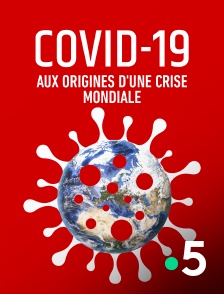 France 5 - Covid-19 : aux origines d'une crise mondiale