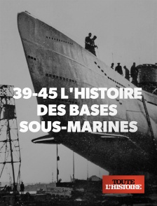 39/45 : l'histoire des bases sous-marines