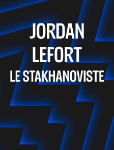 Jordan Lefort, le stakhanoviste