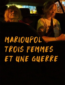 Marioupol, trois femmes et une guerre