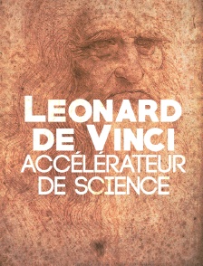 Léonard de Vinci, accélérateur de science