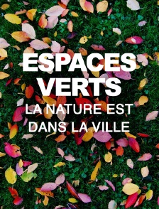 Espaces verts, la nature est dans la ville