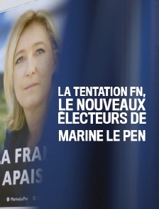 La tentation FN, les nouveaux électeurs de Marine Le Pen
