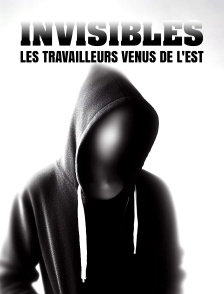 Invisibles, les travailleurs venus de l'Est