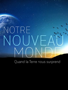 Notre Nouveau Monde : Quand la Terre nous surprend
