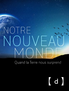 France TV Docs - Notre Nouveau Monde : Quand la Terre nous surprend