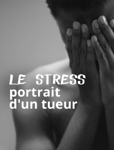 Le stress : portrait d'un tueur