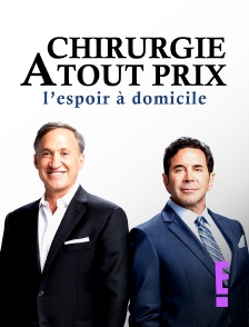 E! - Chirurgie à tout prix : l'espoir à domicile