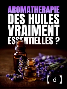 France TV Docs - Aromathérapie, des huiles vraiment essentielles ?