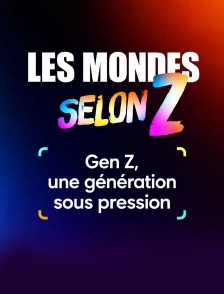 Les mondes selon Z : Gen Z, une génération sous pression