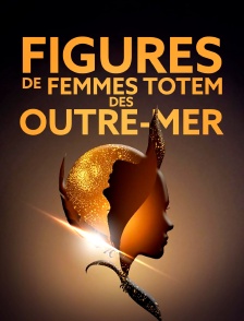 Figures de Femmes Totem des Outre-mer