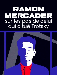 Ramón Mercader, sur les pas de celui qui a tué Trotsky