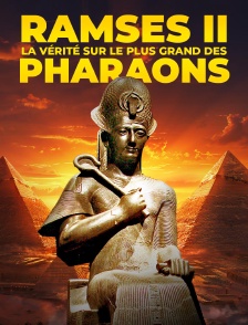 Ramsès II : la vérité sur le plus grand des pharaons