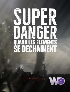 W9 - Super danger : quand les éléments se déchaînent
