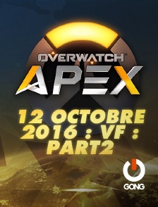 GONG - Apex League Overwatch : 12 Octobre 2016 : Vf : Part2