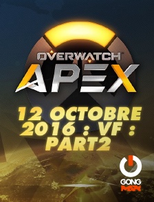 GONG Max - Apex League Overwatch : 12 Octobre 2016 : Vf : Part2