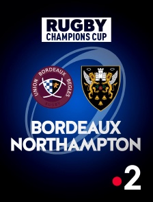 France 2 - Rugby - Champions Cup : Bordeaux-Bègles / Northampton Saints