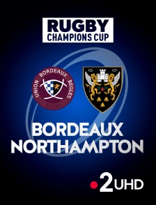 France 2 UHD - Rugby - Champions Cup : Bordeaux-Bègles / Northampton Saints