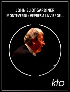 KTO - John Eliot Gardiner - Monteverdi : Vêpres à la Vierge - Versailles