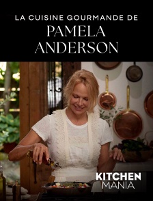 KITCHEN MANIA - La cuisine gourmande de Pamela Anderson en replay