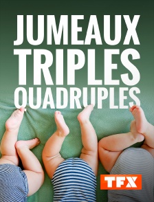 TFX - Jumeaux, triplés, quadruplés : entre bonheur et galères