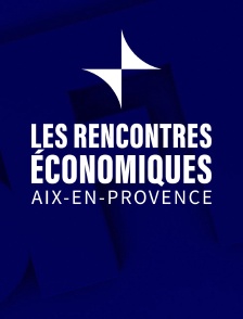Edition spéciale : Rencontres économiques d'Aix-en-Provence