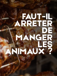 Faut-il arrêter de manger les animaux ?