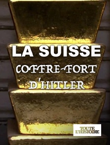 Toute l'Histoire - La Suisse, coffre-fort d'Hitler