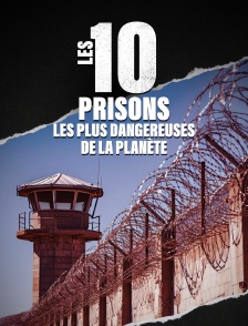 Les 10 prisons les plus dangereuses de la planète