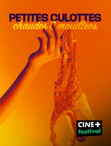 CINE+ Festival - Petites culottes chaudes et mouillées en replay
