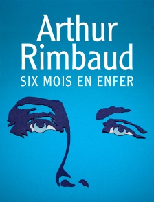 Arthur Rimbaud : Six mois en enfer